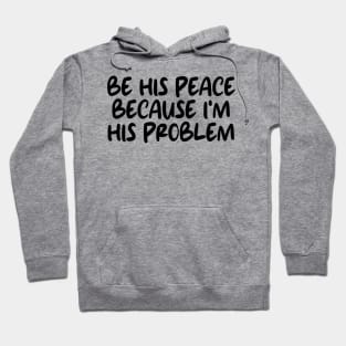 be his peace because i'm his problem Hoodie